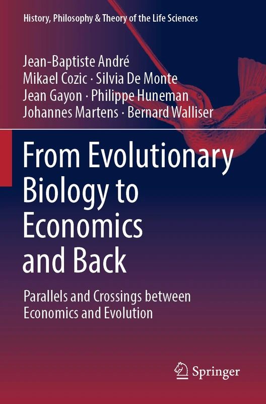From Evolutionary Biology to Economics and Back: Parallels and Crossings between Economics and Evolution: 28 (History, Philosophy and Theory of the Life Sciences, 28)