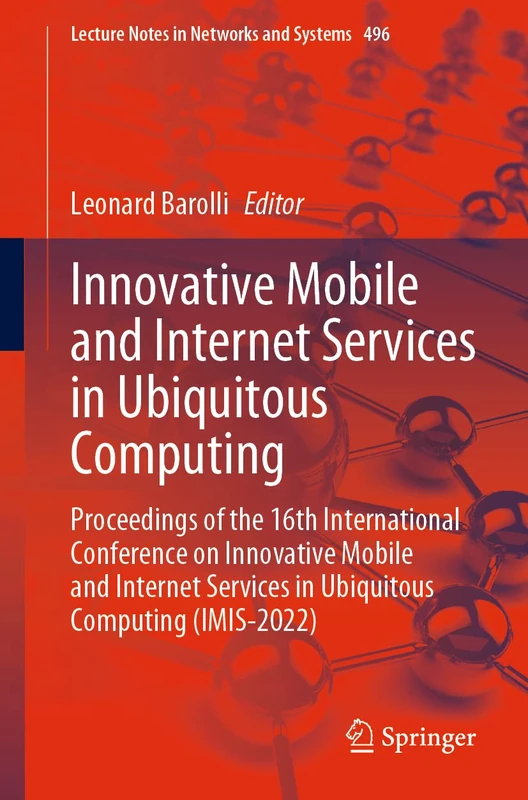 Innovative Mobile and Internet Services in Ubiquitous Computing: Proceedings of the 16th International Conference on Innovative Mobile and Internet ... (Lecture Notes in Networks and Systems, 496)