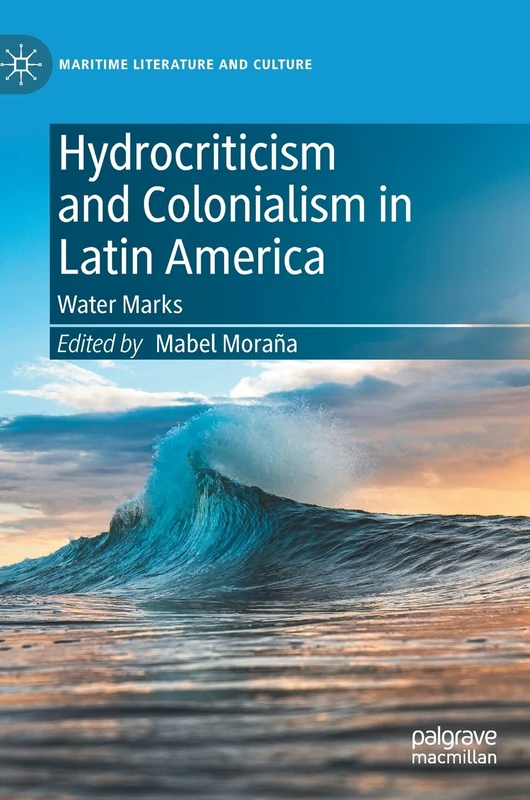 Hydrocriticism and Colonialism in Latin America: Water Marks (Maritime Literature and Culture)