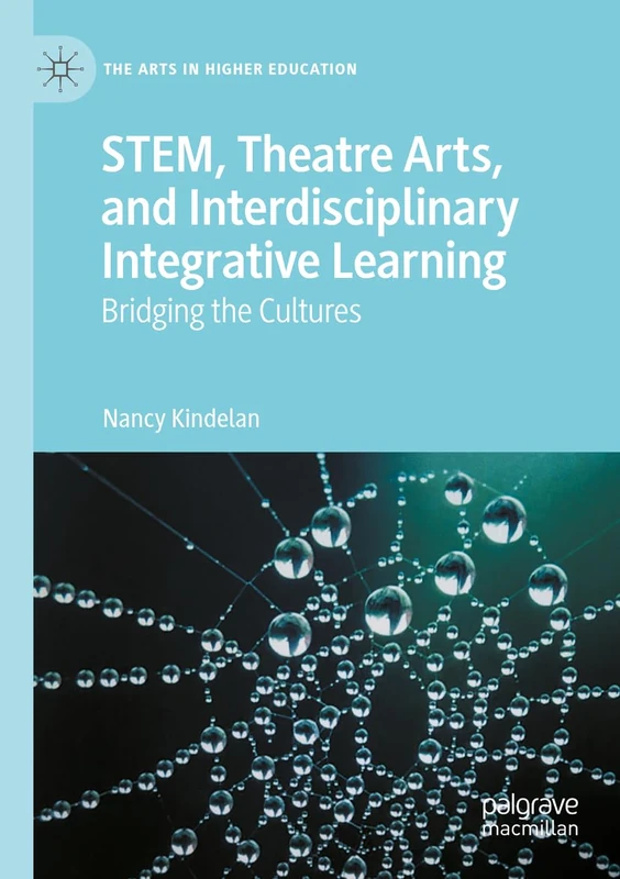 STEM, Theatre Arts, and Interdisciplinary Integrative Learning: Bridging the Cultures (The Arts in Higher Education)