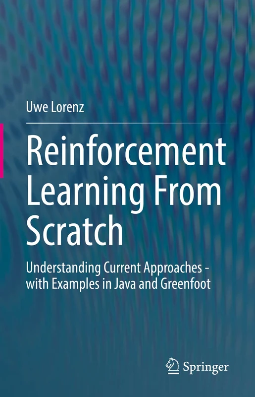 Reinforcement Learning From Scratch: Understanding Current Approaches - with Examples in Java and Greenfoot