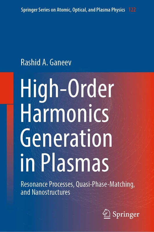 High-Order Harmonics Generation in Plasmas: Resonance Processes, Quasi-Phase-Matching, and Nanostructures: 122 (Springer Series on Atomic, Optical, and Plasma Physics, 122)