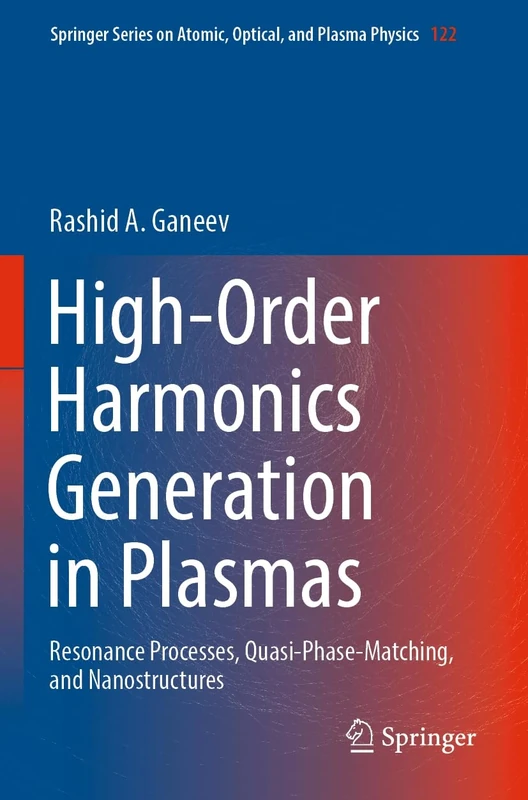 High-Order Harmonics Generation in Plasmas: Resonance Processes, Quasi-Phase-Matching, and Nanostructures: 122 (Springer Series on Atomic, Optical, and Plasma Physics, 122)