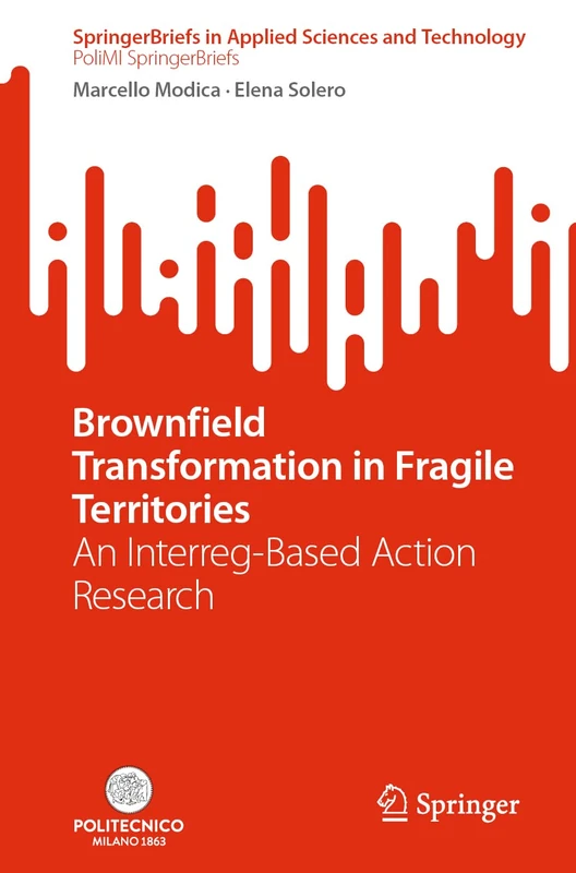 Brownfield Transformation in Fragile Territories: An Interreg-Based Action Research (SpringerBriefs in Applied Sciences and Technology) - Image 1