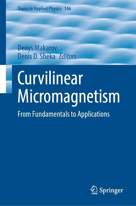 Curvilinear Micromagnetism: From Fundamentals to Applications: 146 (Topics in Applied Physics, 146)