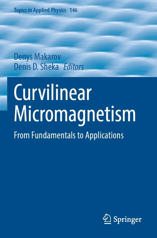 Curvilinear Micromagnetism: From Fundamentals to Applications: 146 (Topics in Applied Physics, 146)