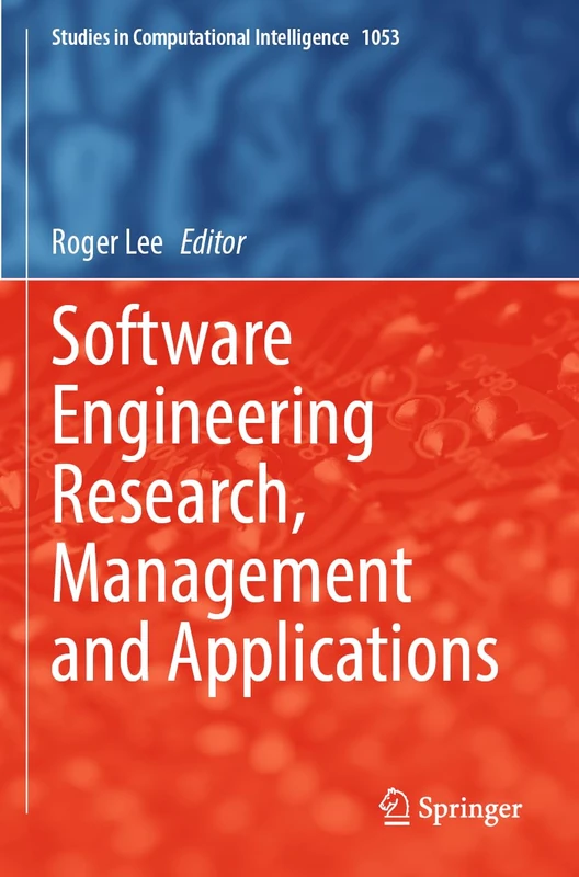 Software Engineering Research, Management and Applications: 1053 (Studies in Computational Intelligence, 1053)