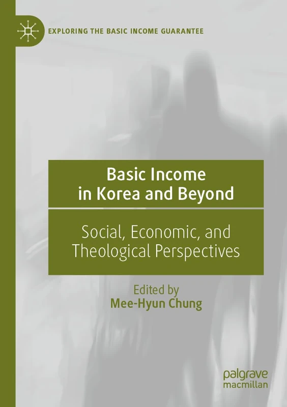 Basic Income in Korea and Beyond: Social, Economic, and Theological Perspectives (Exploring the Basic Income Guarantee)