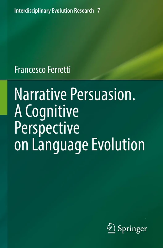 Narrative Persuasion. A Cognitive Perspective on Language Evolution: 7 (Interdisciplinary Evolution Research, 7)