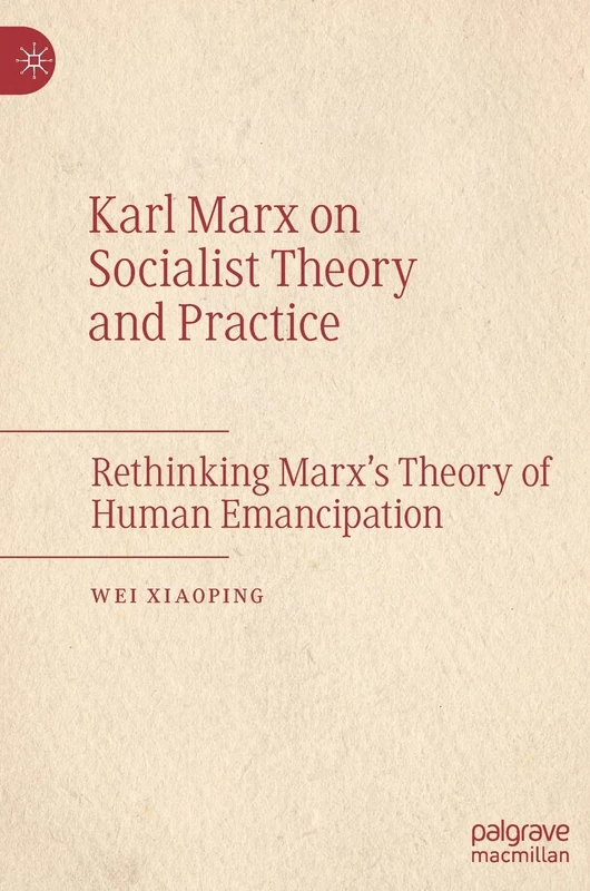 Karl Marx on Socialist Theory and Practice: Rethinking Marx’s Theory of Human Emancipation