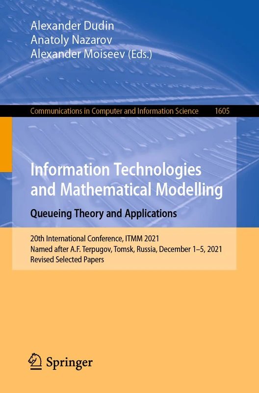 Information Technologies and Mathematical Modelling. Queueing Theory and Applications: 20th International Conference, ITMM 2021, Named after A.F. ... in Computer and Information Science, 1605)