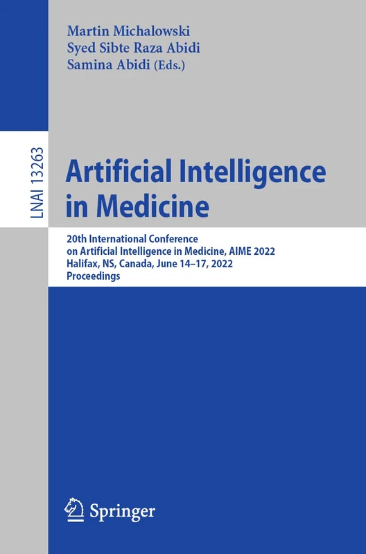 Artificial Intelligence in Medicine: 20th International Conference on Artificial Intelligence in Medicine, AIME 2022, Halifax, NS, Canada, June 14–17, ... (Lecture Notes in Computer Science, 13263)