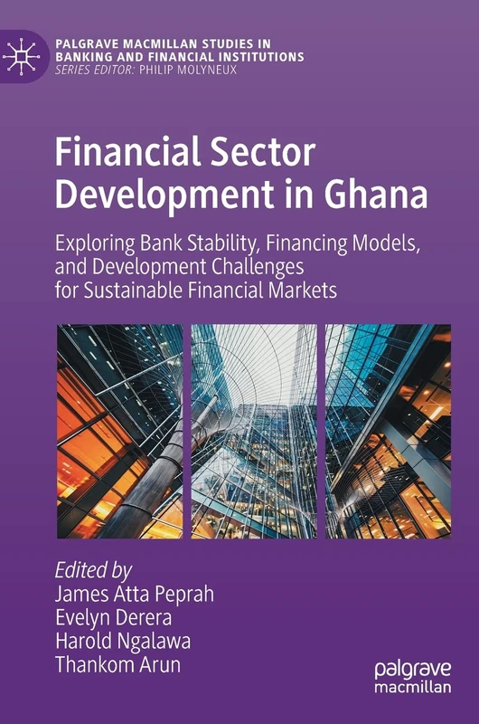 Financial Sector Development in Ghana: Exploring Bank Stability, Financing Models, and Development Challenges for Sustainable Financial Markets ... in ... in Banking and Financial Institutions)