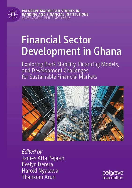 Financial Sector Development in Ghana: Exploring Bank Stability, Financing Models, and Development Challenges for Sustainable Financial Markets ... in Banking and Financial Institutions)