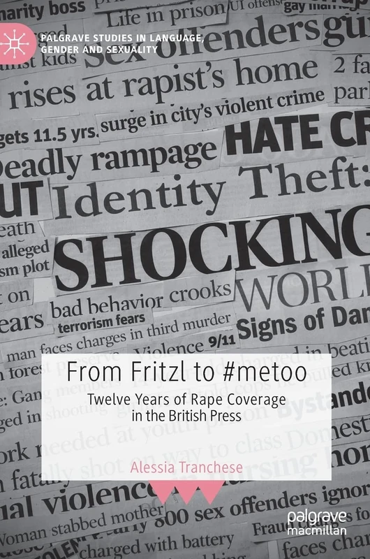 From Fritzl to #metoo: Twelve Years of Rape Coverage in the British Press (Palgrave Studies in Language, Gender and Sexuality)