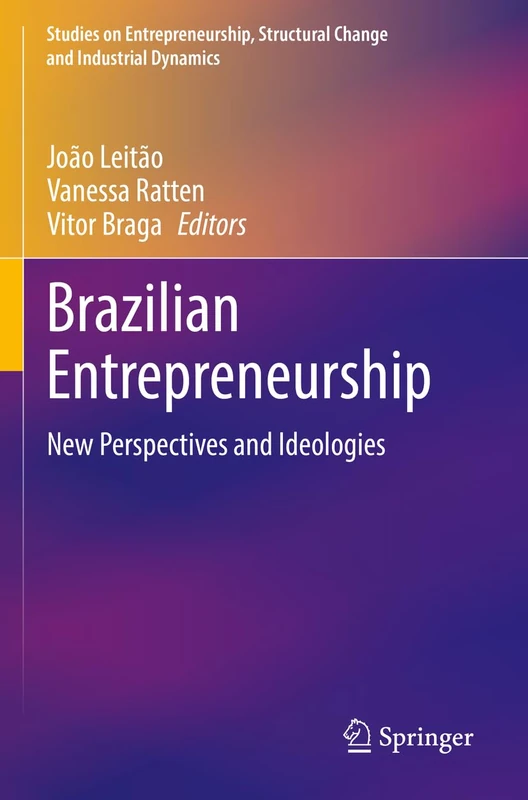 Brazilian Entrepreneurship: New Perspectives and Ideologies (Studies on Entrepreneurship, Structural Change and Industrial Dynamics)