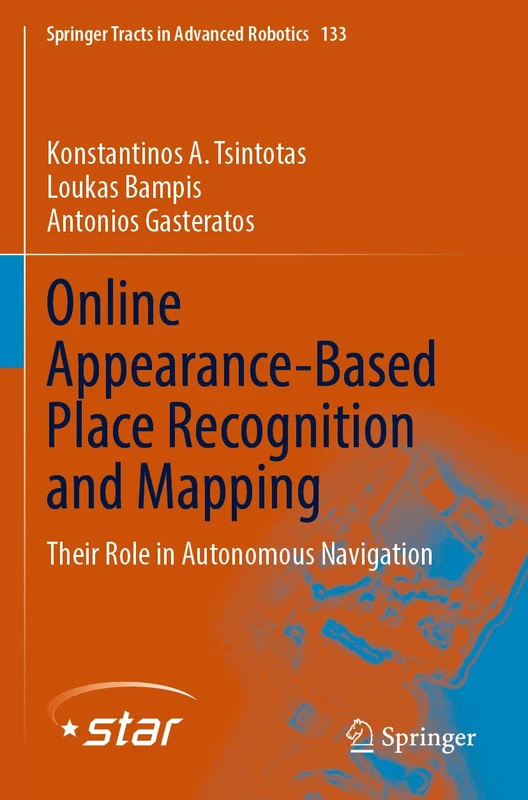 Online Appearance-Based Place Recognition and Mapping: Their Role in Autonomous Navigation: 133 (Springer Tracts in Advanced Robotics, 133)
