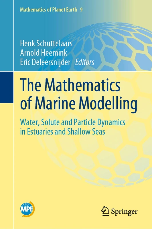 The Mathematics of Marine Modelling: Water, Solute and Particle Dynamics in Estuaries and Shallow Seas: 9 (Mathematics of Planet Earth, 9)