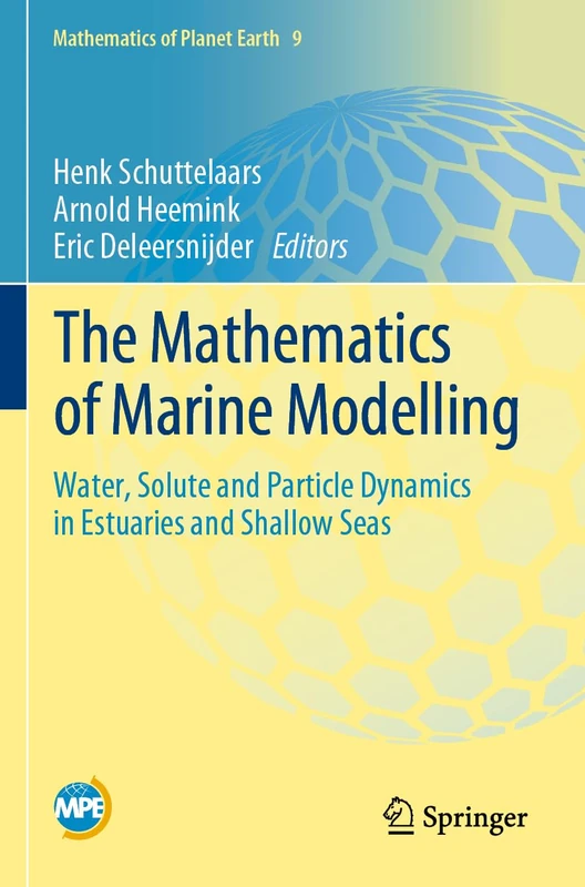 The Mathematics of Marine Modelling: Water, Solute and Particle Dynamics in Estuaries and Shallow Seas: 9 (Mathematics of Planet Earth, 9)