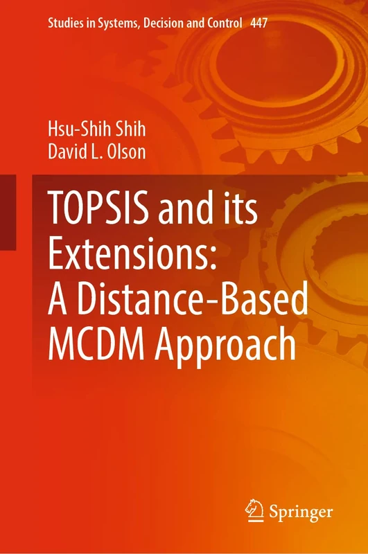 TOPSIS and its Extensions: A Distance-Based MCDM Approach: 447 (Studies in Systems, Decision and Control, 447)