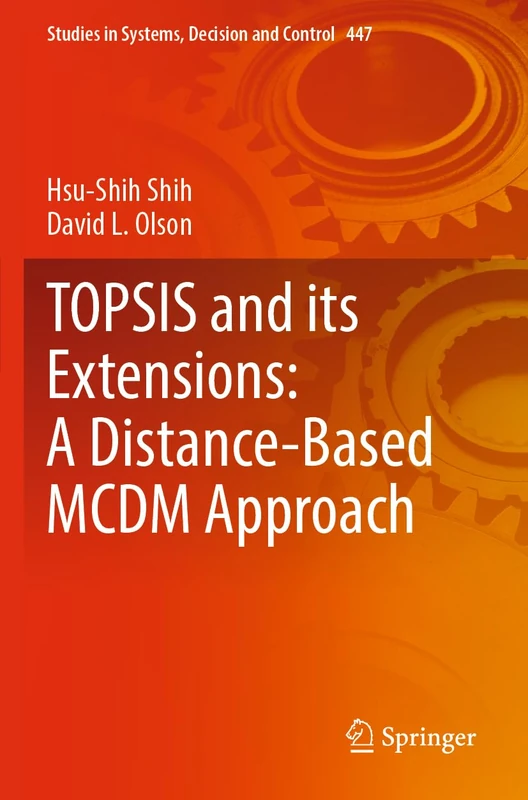 TOPSIS and its Extensions: A Distance-Based MCDM Approach: 447 (Studies in Systems, Decision and Control, 447)