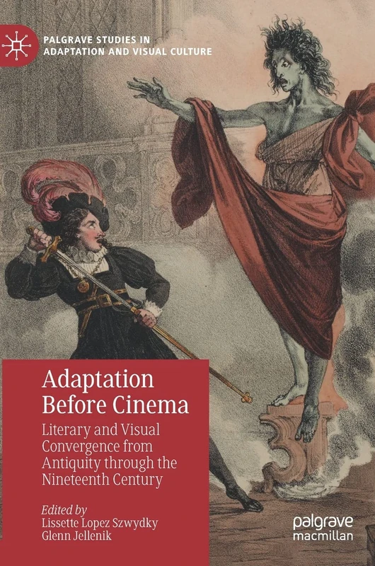 Adaptation Before Cinema: Literary and Visual Convergence from Antiquity through the Nineteenth Century (Palgrave Studies in Adaptation and Visual Culture)