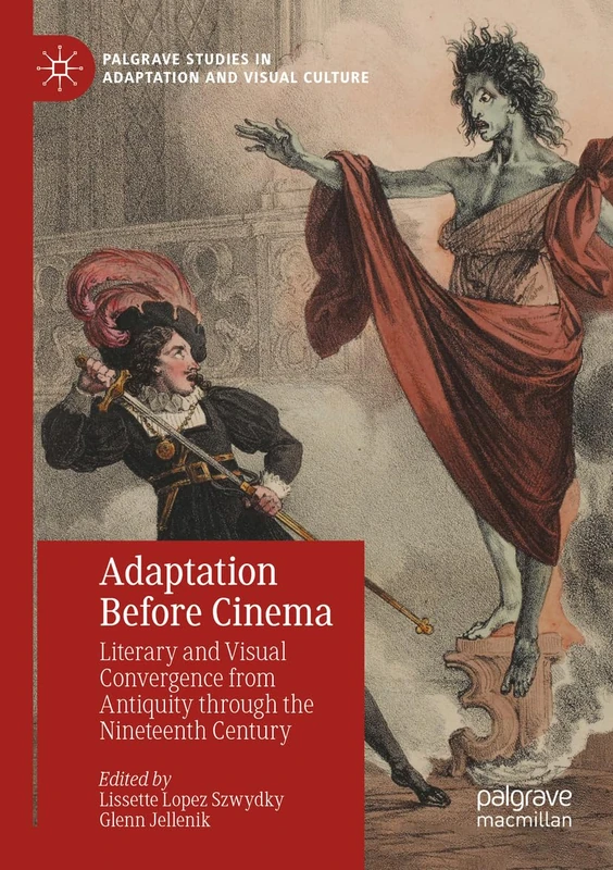 Adaptation Before Cinema: Literary and Visual Convergence from Antiquity through the Nineteenth Century (Palgrave Studies in Adaptation and Visual Culture)