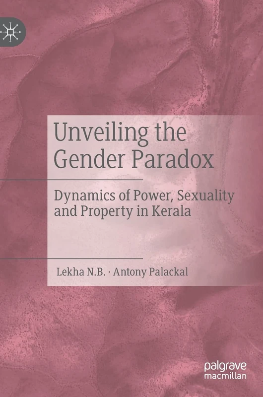Unveiling the Gender Paradox: Dynamics of Power, Sexuality and Property in Kerala