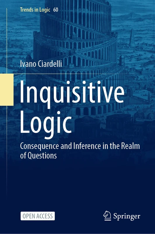 Inquisitive Logic: Consequence and Inference in the Realm of Questions: 60 (Trends in Logic, 60)