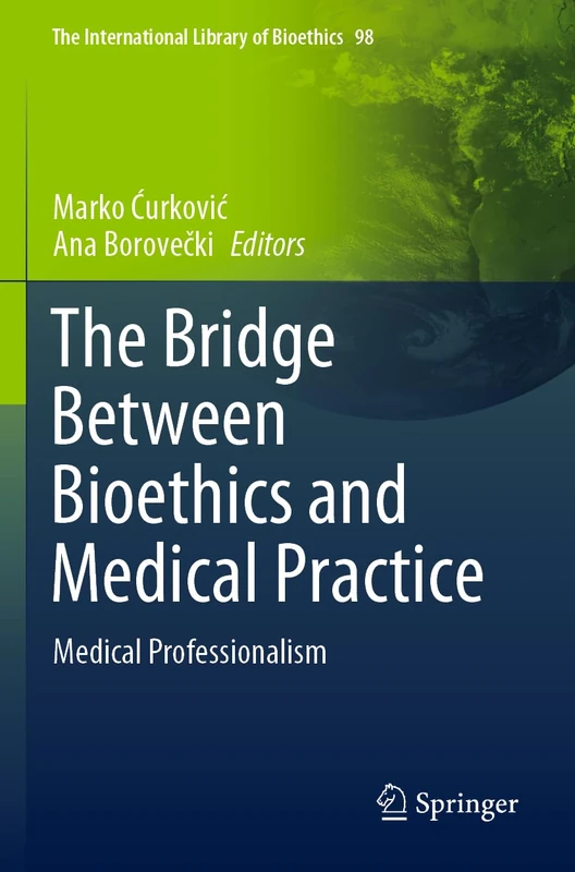 The Bridge Between Bioethics and Medical Practice: Medical Professionalism: 98 (The International Library of Bioethics, 98)