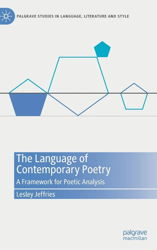 The Language of Contemporary Poetry: A Framework for Poetic Analysis (Palgrave Studies in Language, Literature and Style)