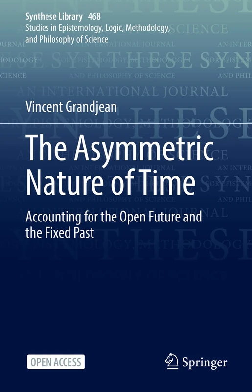 The Asymmetric Nature of Time: Accounting for the Open Future and the Fixed Past: 468 (Synthese Library, 468)
