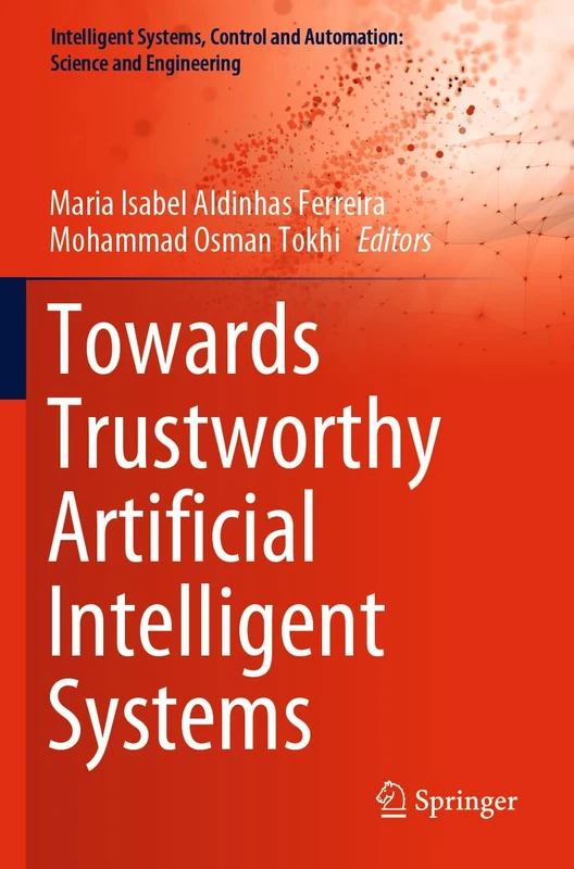 Towards Trustworthy Artificial Intelligent Systems: 102 (Intelligent Systems, Control and Automation: Science and Engineering, 102)