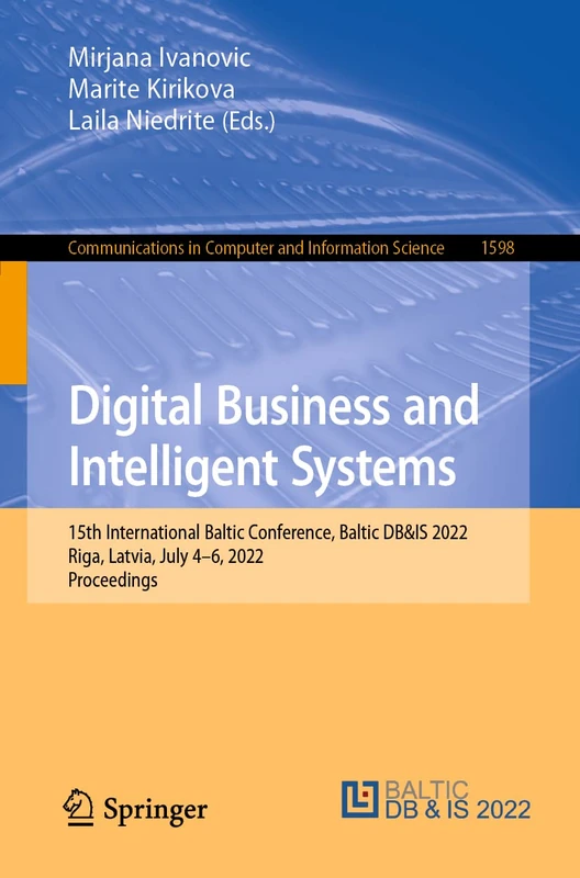 Digital Business and Intelligent Systems: 15th International Baltic Conference, Baltic DB&IS 2022, Riga, Latvia, July 4–6, 2022, Proceedings: 1598 ... in Computer and Information Science, 1598)