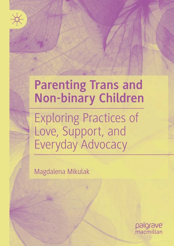 Parenting Trans and Non-binary Children: Exploring Practices of Love, Support, and Everyday Advocacy