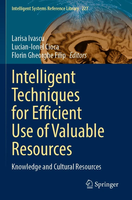 Intelligent Techniques for Efficient Use of Valuable Resources: Knowledge and Cultural Resources: 227 (Intelligent Systems Reference Library, 227)