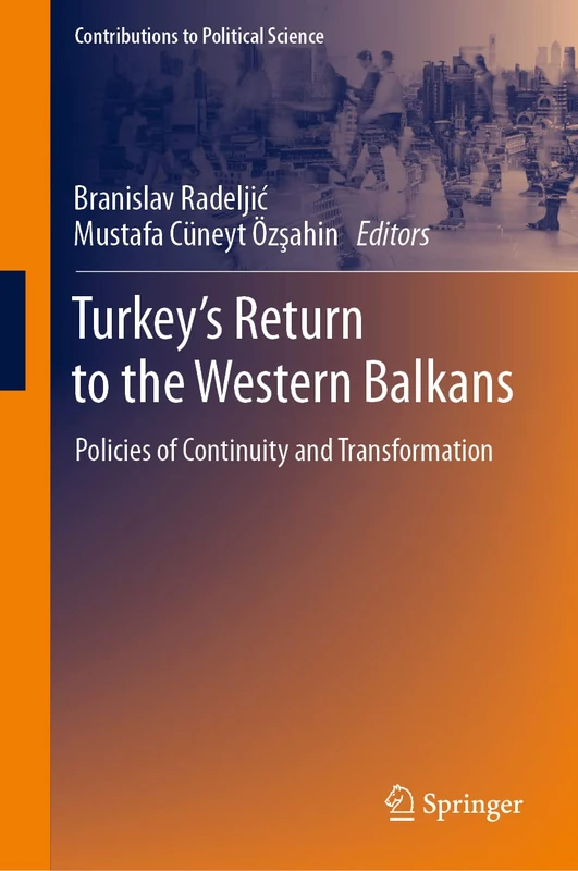 Turkey’s Return to the Western Balkans: Policies of Continuity and Transformation (Contributions to Political Science)