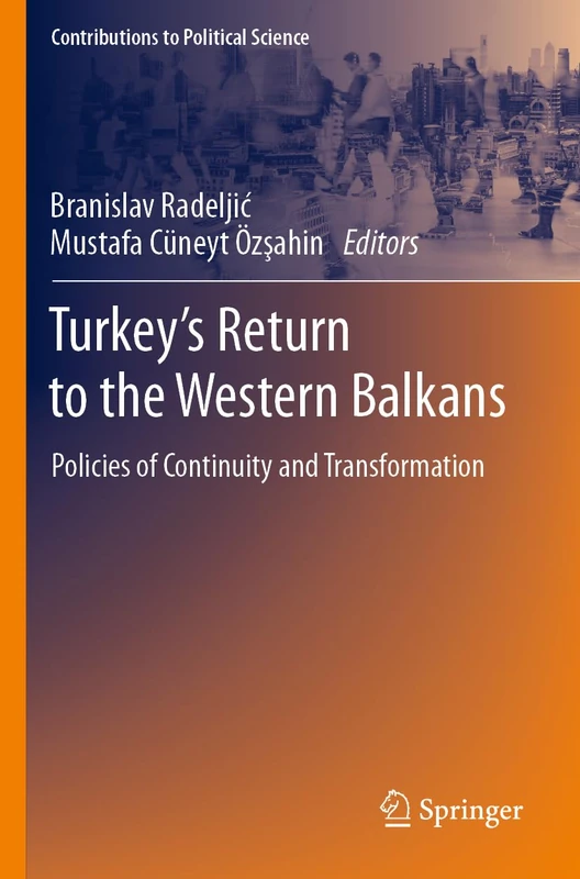 Turkey’s Return to the Western Balkans: Policies of Continuity and Transformation (Contributions to Political Science)