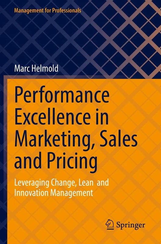Performance Excellence in Marketing, Sales and Pricing: Leveraging Change, Lean and Innovation Management (Management for Professionals)