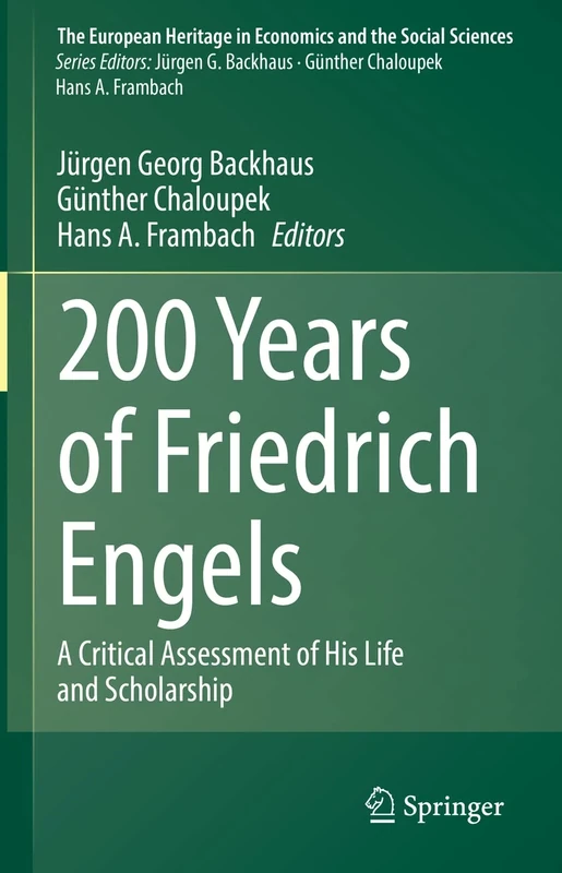 200 Years of Friedrich Engels: A Critical Assessment of His Life and Scholarship: 25 (The European Heritage in Economics and the Social Sciences, 25)