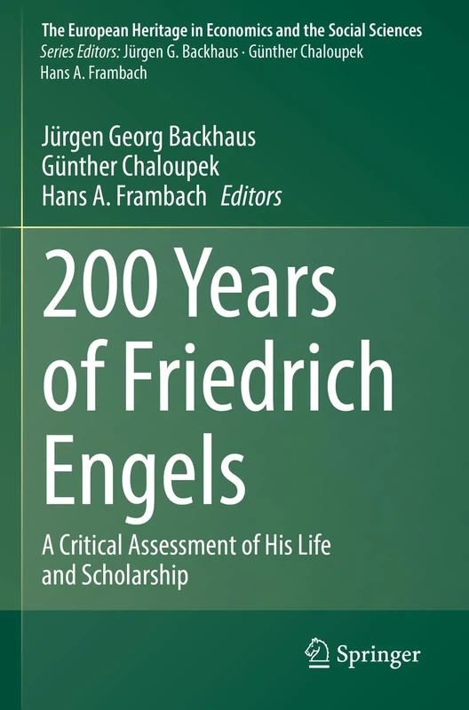 200 Years of Friedrich Engels: A Critical Assessment of His Life and Scholarship: 25 (The European Heritage in Economics and the Social Sciences, 25)