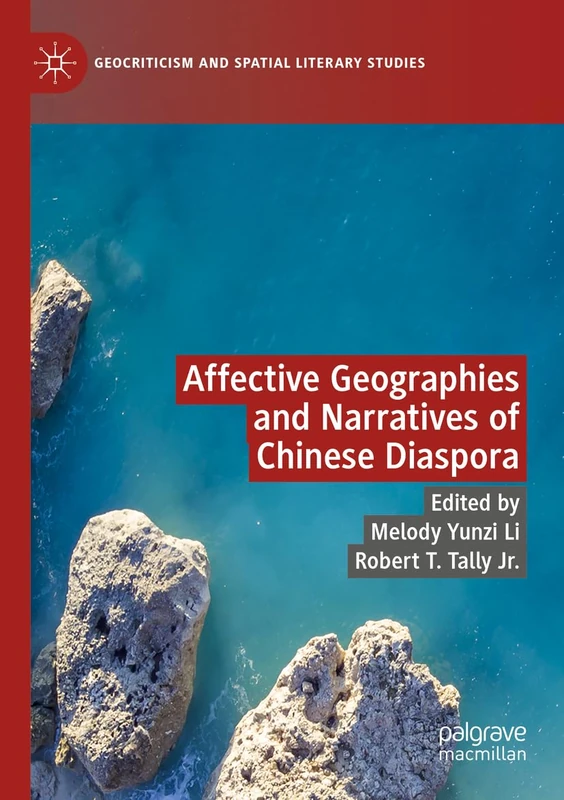 Affective Geographies and Narratives of Chinese Diaspora (Geocriticism and Spatial Literary Studies)
