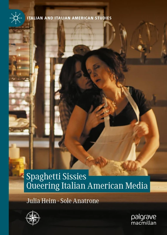 Spaghetti Sissies Queering Italian American Media (Italian and Italian American Studies)