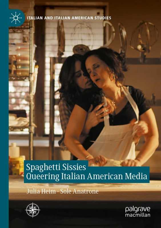 Spaghetti Sissies Queering Italian American Media (Italian and Italian American Studies)