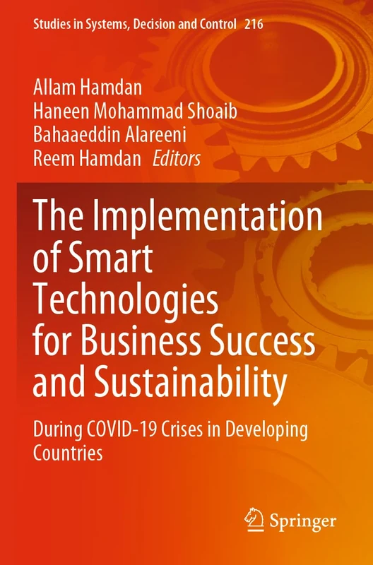 The Implementation of Smart Technologies for Business Success and Sustainability: During COVID-19 Crises in Developing Countries: 216 (Studies in Systems, Decision and Control, 216)