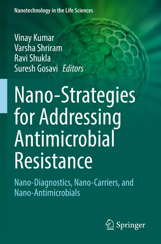 Nano-Strategies for Addressing Antimicrobial Resistance: Nano-Diagnostics, Nano-Carriers, and Nano-Antimicrobials (Nanotechnology in the Life Sciences)