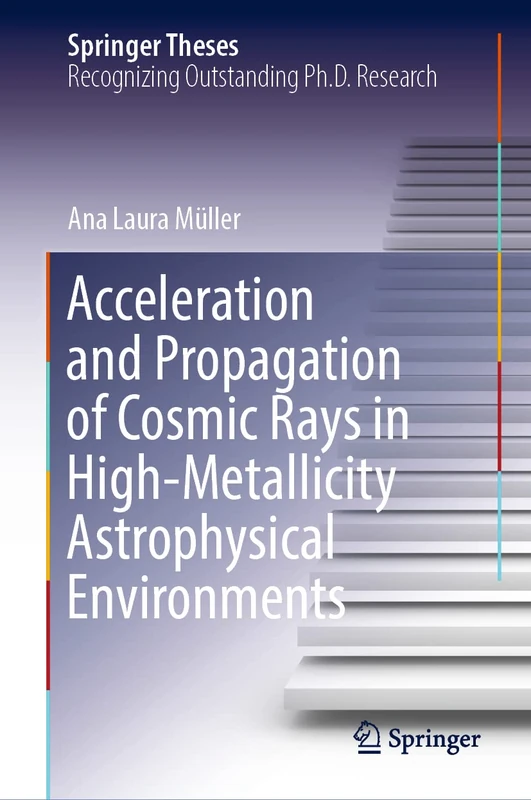 Acceleration and Propagation of Cosmic Rays in High-Metallicity Astrophysical Environments (Springer Theses)