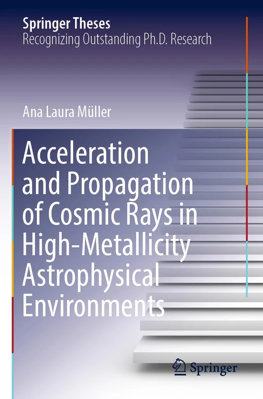 Acceleration and Propagation of Cosmic Rays in High-Metallicity Astrophysical Environments (Springer Theses)