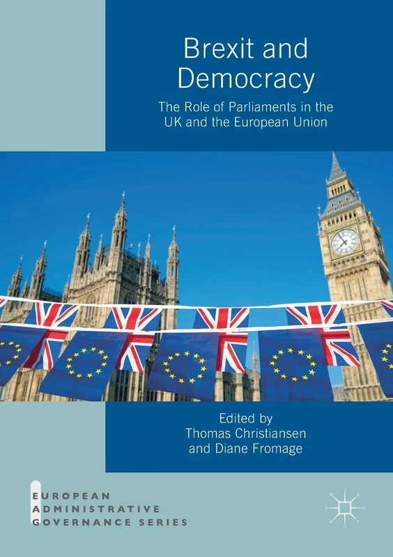 Brexit and Democracy: The Role of Parliaments in the UK and the European Union (European Administrative Governance)