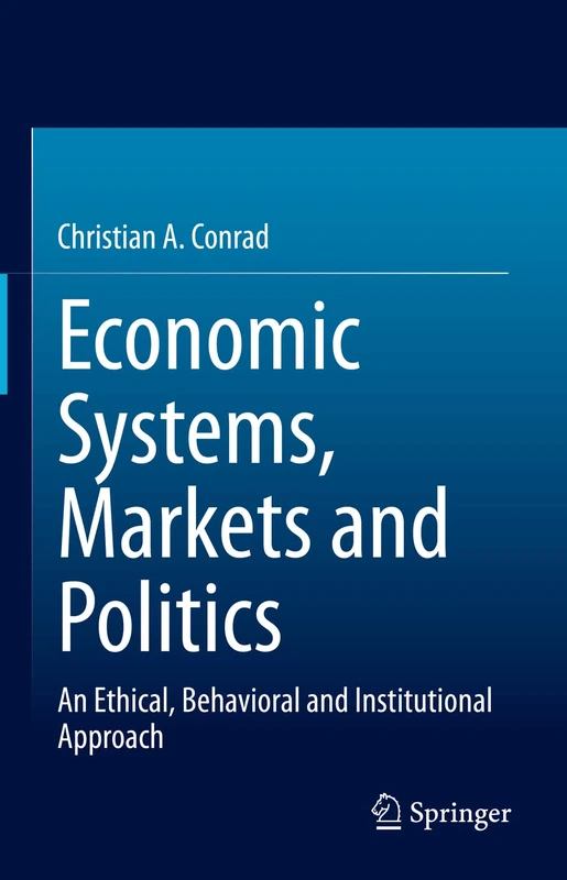 Economic Systems, Markets and Politics: An Ethical, Behavioral and Institutional Approach